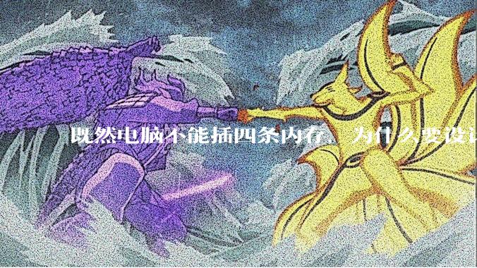 既然电脑不能插四条内存，为什么要设计四个插槽？