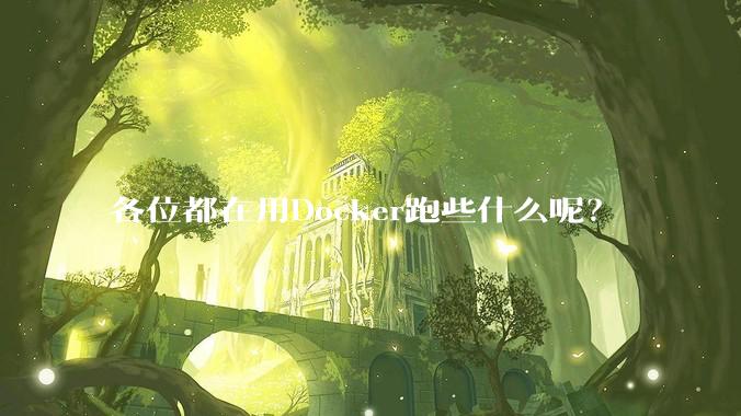 各位都在用Docker跑些什么呢？